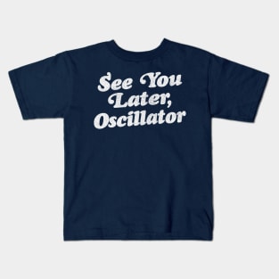 See You Later, Oscillator / Synth Fan Geek Design Kids T-Shirt